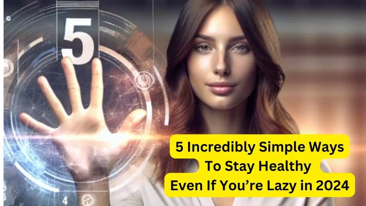 Stay healthy - 5 incredibly simple ways to stay healthy in 2024 and beyond even if you are lazy